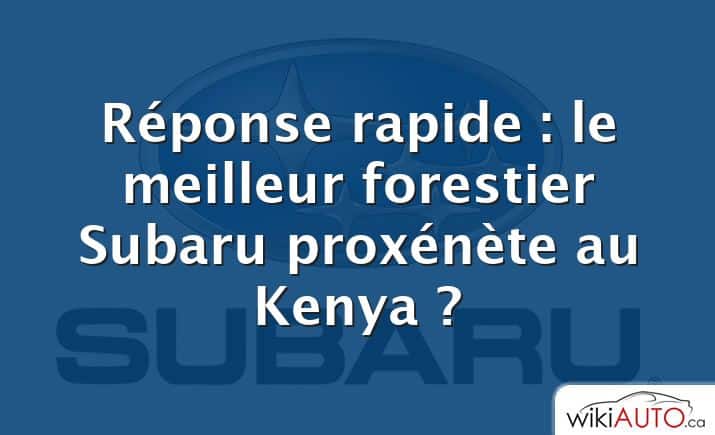 Réponse rapide : le meilleur forestier Subaru proxénète au Kenya ?